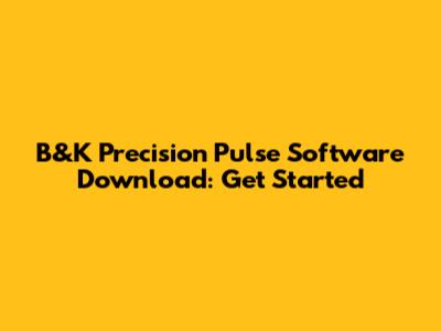 B&K Precision Pulse Software Download: Get Started