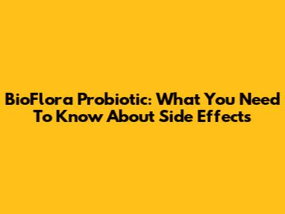 BioFlora Probiotic: What You Need To Know About Side Effects