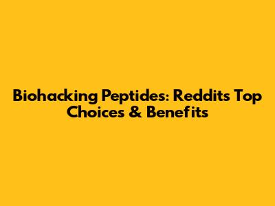 Biohacking Peptides: Reddit's Top Choices & Benefits