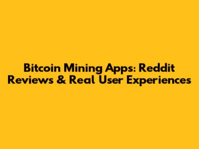 Bitcoin Mining Apps: Reddit Reviews & Real User Experiences