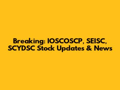 Breaking: IOSCOSCP, SEISC, SCYDSC Stock Updates & News