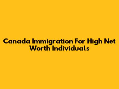 Canada Immigration For High Net Worth Individuals