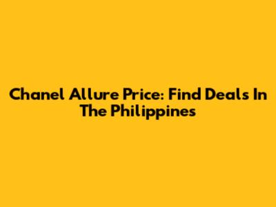 Chanel Allure Price: Find Deals In The Philippines