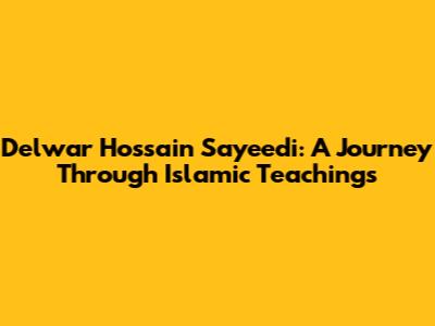 Delwar Hossain Sayeedi: A Journey Through Islamic Teachings