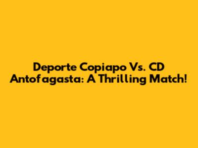 Deporte Copiapo Vs. CD Antofagasta: A Thrilling Match!