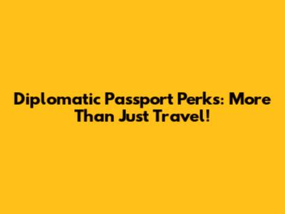 Diplomatic Passport Perks: More Than Just Travel!