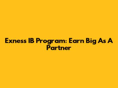 Exness IB Program: Earn Big As A Partner