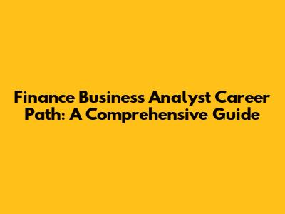 Finance Business Analyst Career Path: A Comprehensive Guide