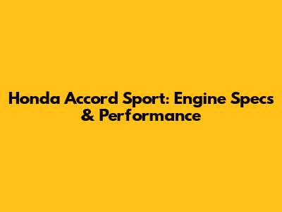 Honda Accord Sport: Engine Specs & Performance