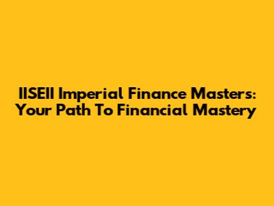 IISEII Imperial Finance Masters: Your Path To Financial Mastery