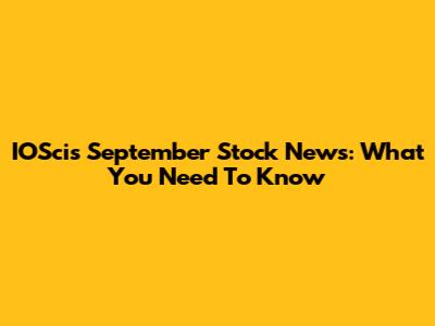 IOSci's September Stock News: What You Need To Know