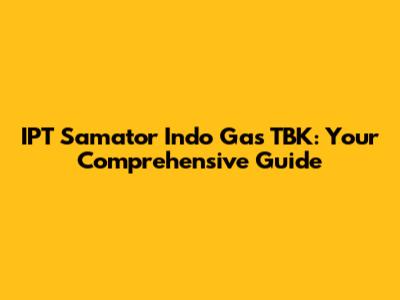 IPT Samator Indo Gas TBK: Your Comprehensive Guide