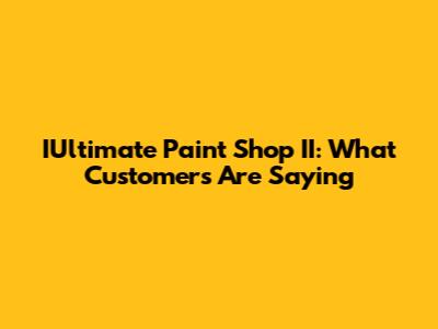 IUltimate Paint Shop II: What Customers Are Saying
