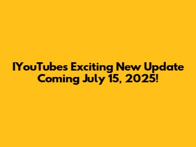 IYouTube's Exciting New Update Coming July 15, 2025!
