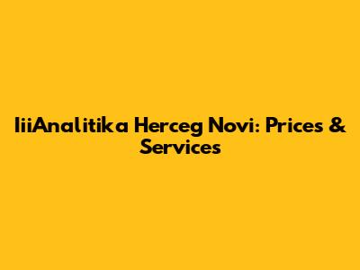 IiiAnalitika Herceg Novi: Prices & Services