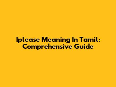 Iplease Meaning In Tamil: Comprehensive Guide