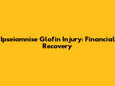 Ipseiomnise Glofin Injury: Financial Recovery