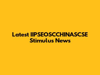 Latest IIPSEOSCCHINASCSE Stimulus News