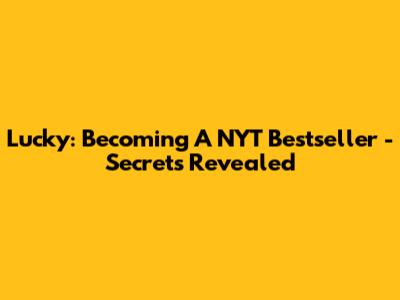 Lucky: Becoming A NYT Bestseller - Secrets Revealed