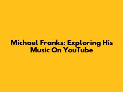 Michael Franks: Exploring His Music On YouTube