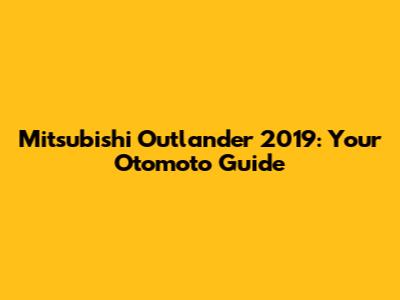 Mitsubishi Outlander 2019: Your Otomoto Guide