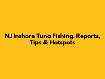 NJ Inshore Tuna Fishing: Reports, Tips & Hotspots