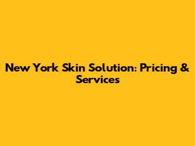 New York Skin Solution: Pricing & Services