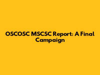 OSCOSC MSCSC Report: A Final Campaign