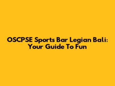 OSCPSE Sports Bar Legian Bali: Your Guide To Fun