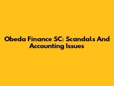 Obeda Finance SC: Scandals And Accounting Issues