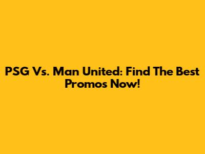 PSG Vs. Man United: Find The Best Promos Now!