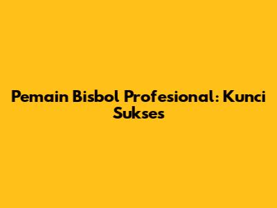 Pemain Bisbol Profesional: Kunci Sukses