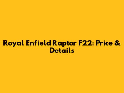 Royal Enfield Raptor F22: Price & Details