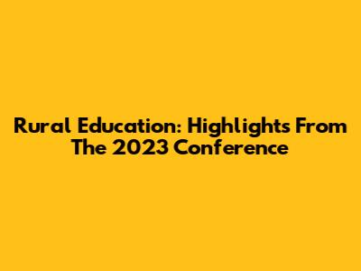 Rural Education: Highlights From The 2023 Conference