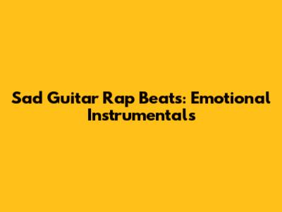Sad Guitar Rap Beats: Emotional Instrumentals