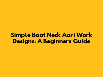 Simple Boat Neck Aari Work Designs: A Beginner's Guide