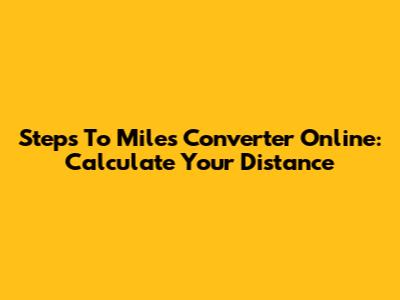 Steps To Miles Converter Online: Calculate Your Distance