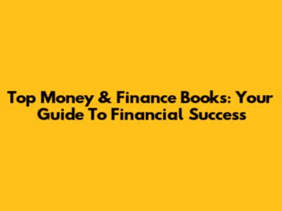 Top Money & Finance Books: Your Guide To Financial Success