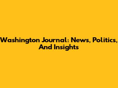 Washington Journal: News, Politics, And Insights