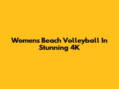 Women's Beach Volleyball In Stunning 4K