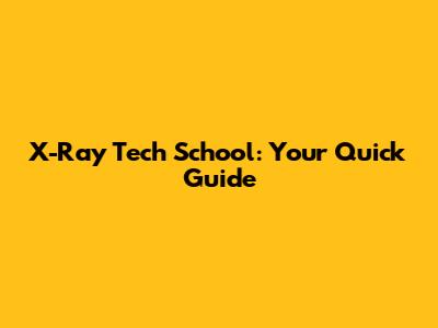 X-Ray Tech School: Your Quick Guide
